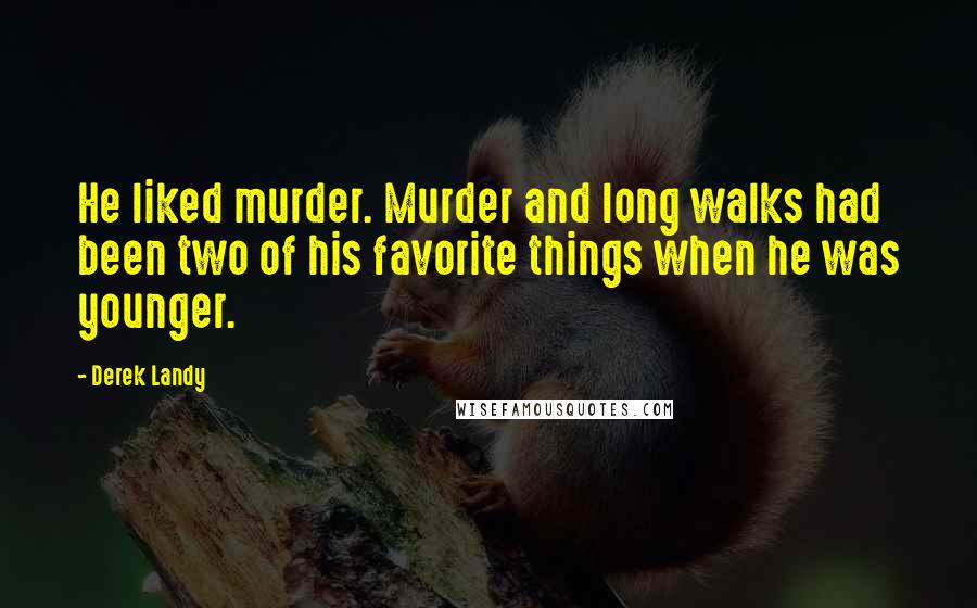 Derek Landy Quotes: He liked murder. Murder and long walks had been two of his favorite things when he was younger.