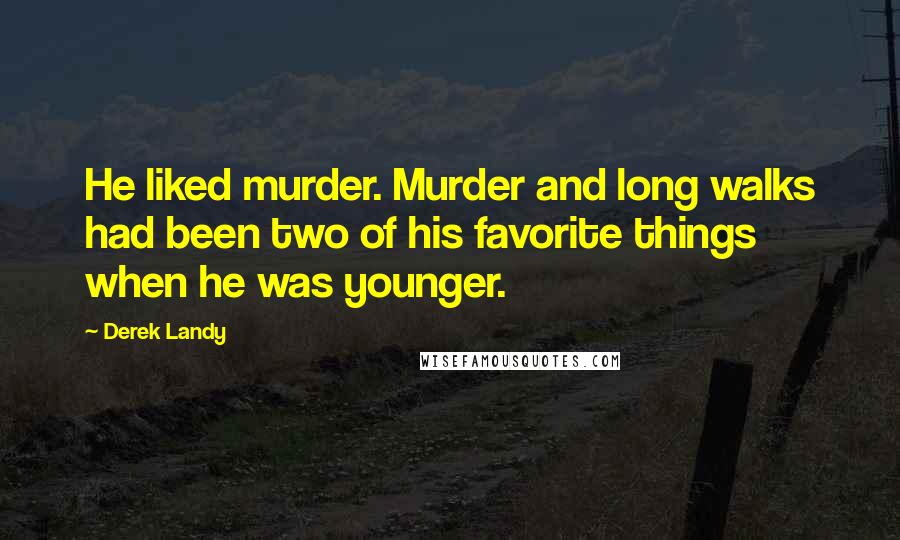 Derek Landy Quotes: He liked murder. Murder and long walks had been two of his favorite things when he was younger.