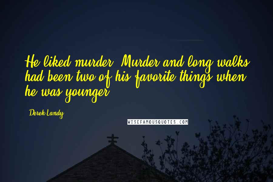 Derek Landy Quotes: He liked murder. Murder and long walks had been two of his favorite things when he was younger.