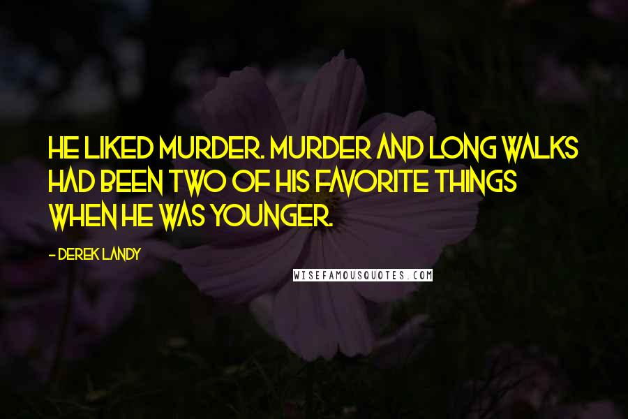 Derek Landy Quotes: He liked murder. Murder and long walks had been two of his favorite things when he was younger.