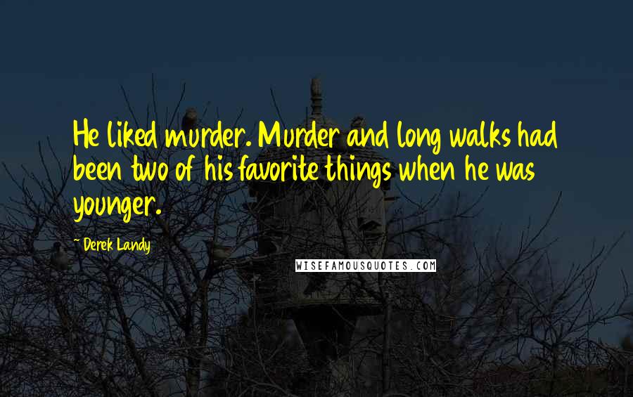 Derek Landy Quotes: He liked murder. Murder and long walks had been two of his favorite things when he was younger.