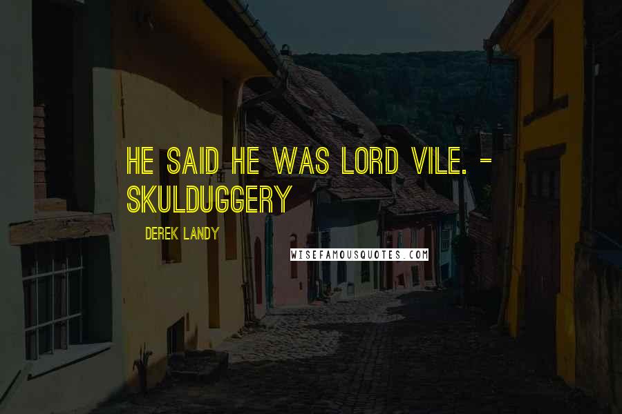Derek Landy Quotes: He said he was Lord Vile. - Skulduggery
