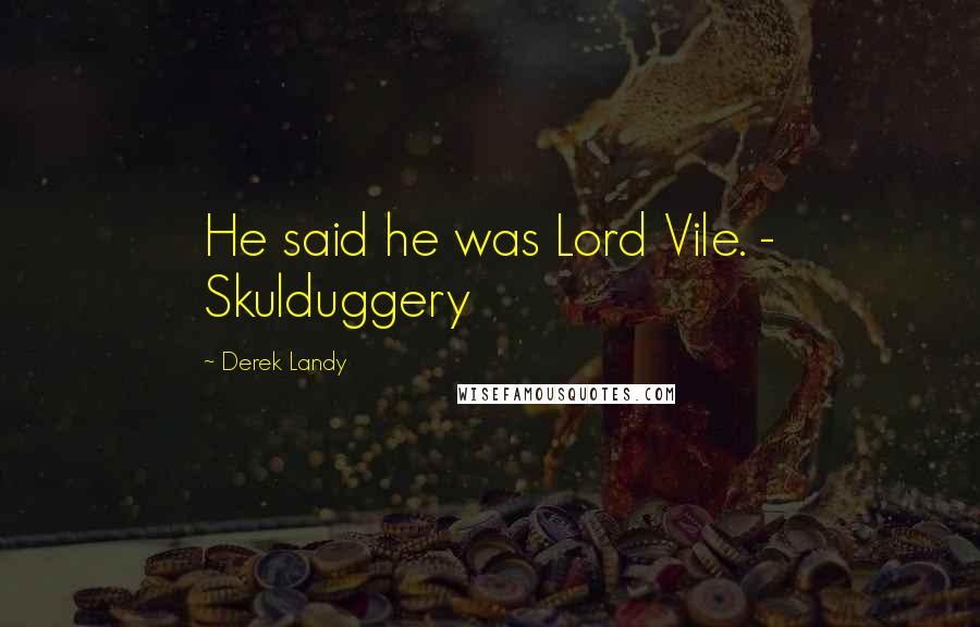Derek Landy Quotes: He said he was Lord Vile. - Skulduggery