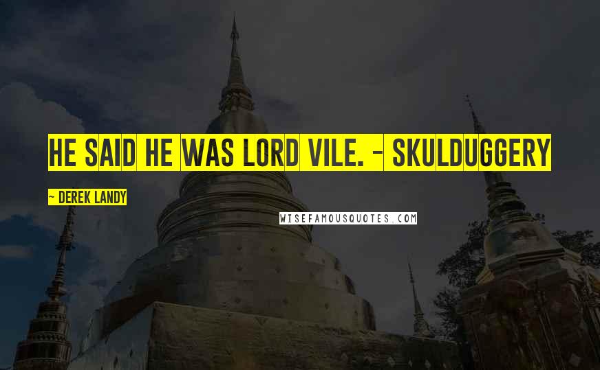 Derek Landy Quotes: He said he was Lord Vile. - Skulduggery