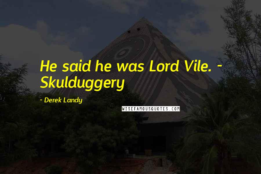 Derek Landy Quotes: He said he was Lord Vile. - Skulduggery