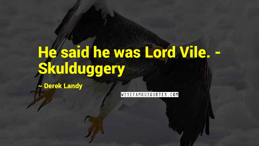 Derek Landy Quotes: He said he was Lord Vile. - Skulduggery