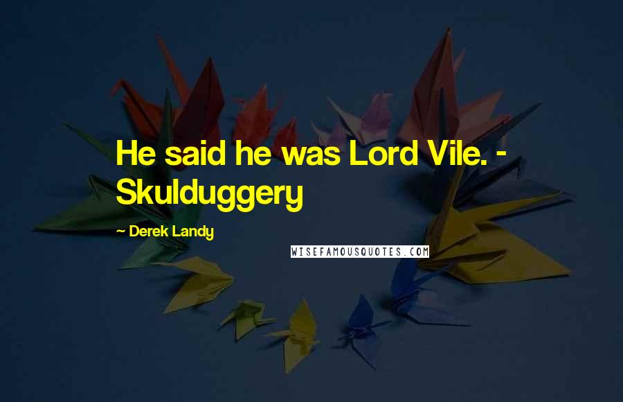 Derek Landy Quotes: He said he was Lord Vile. - Skulduggery