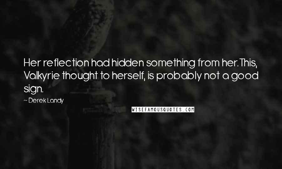 Derek Landy Quotes: Her reflection had hidden something from her.This, Valkyrie thought to herself, is probably not a good sign.