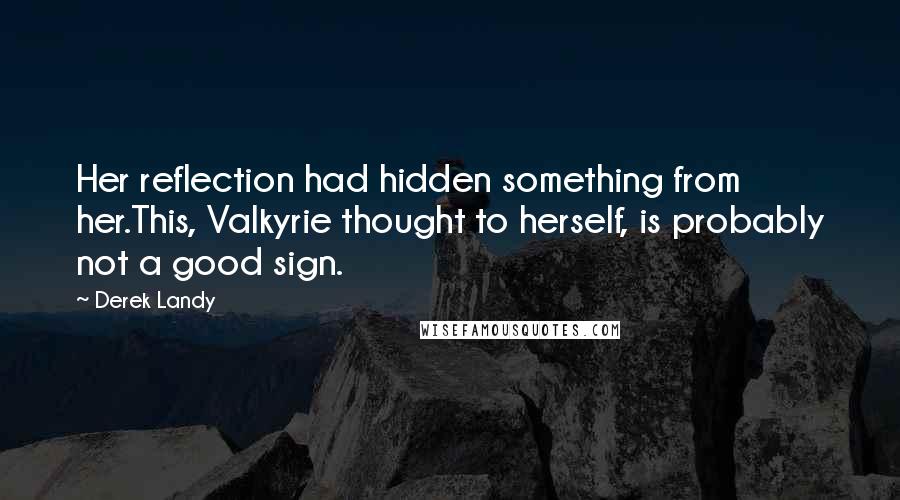 Derek Landy Quotes: Her reflection had hidden something from her.This, Valkyrie thought to herself, is probably not a good sign.