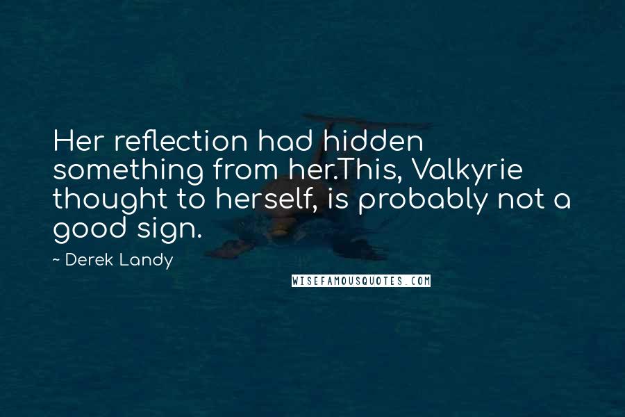 Derek Landy Quotes: Her reflection had hidden something from her.This, Valkyrie thought to herself, is probably not a good sign.