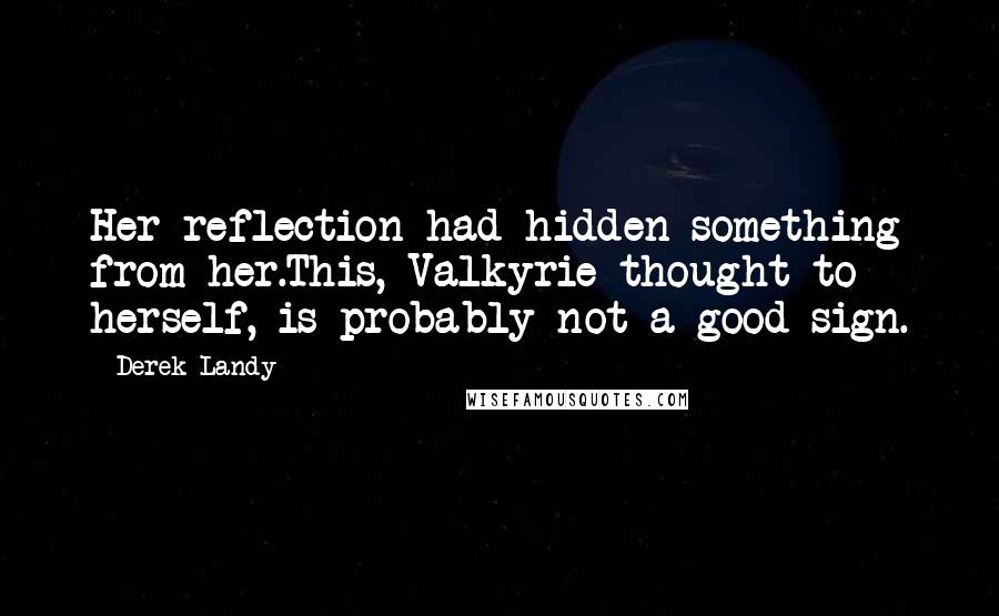 Derek Landy Quotes: Her reflection had hidden something from her.This, Valkyrie thought to herself, is probably not a good sign.