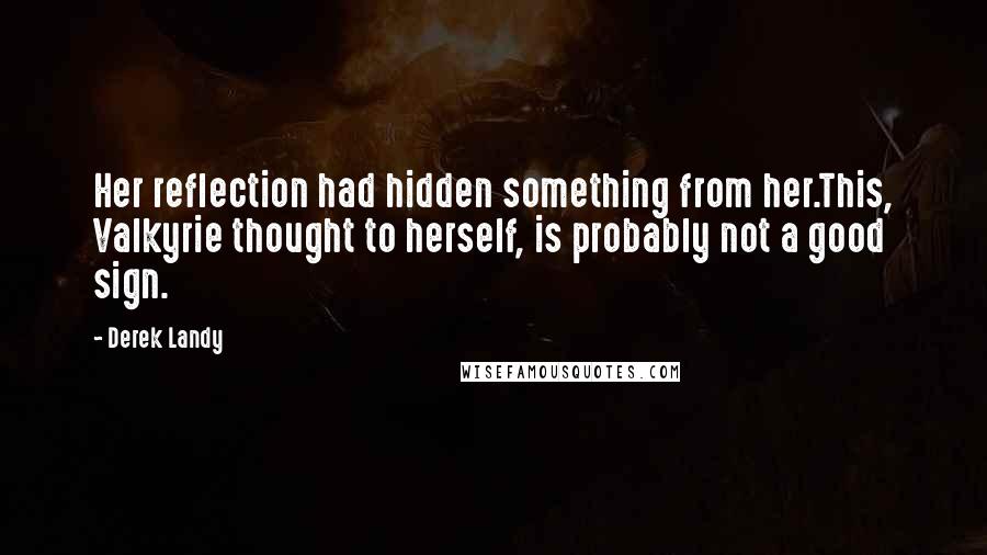 Derek Landy Quotes: Her reflection had hidden something from her.This, Valkyrie thought to herself, is probably not a good sign.