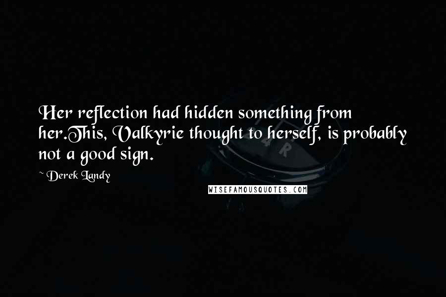 Derek Landy Quotes: Her reflection had hidden something from her.This, Valkyrie thought to herself, is probably not a good sign.