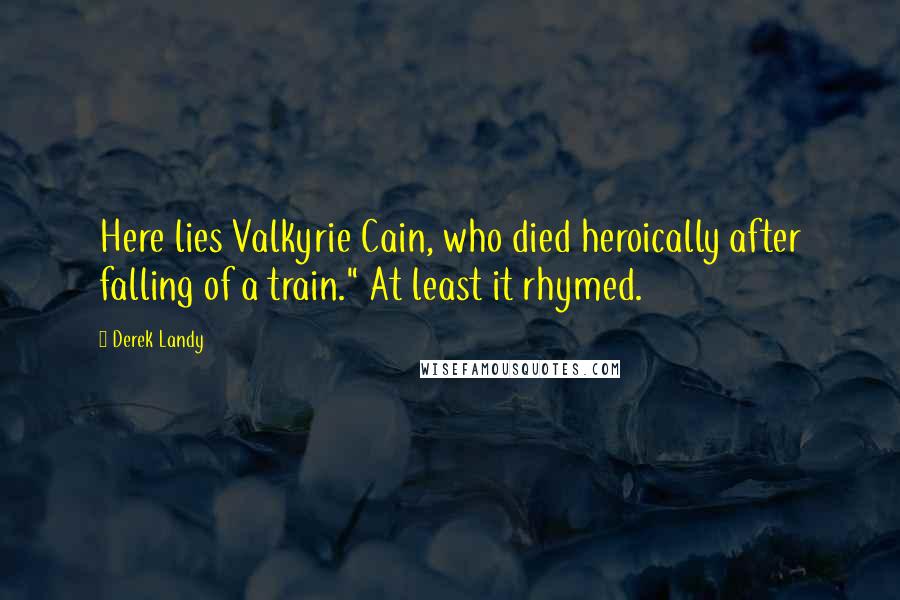Derek Landy Quotes: Here lies Valkyrie Cain, who died heroically after falling of a train." At least it rhymed.