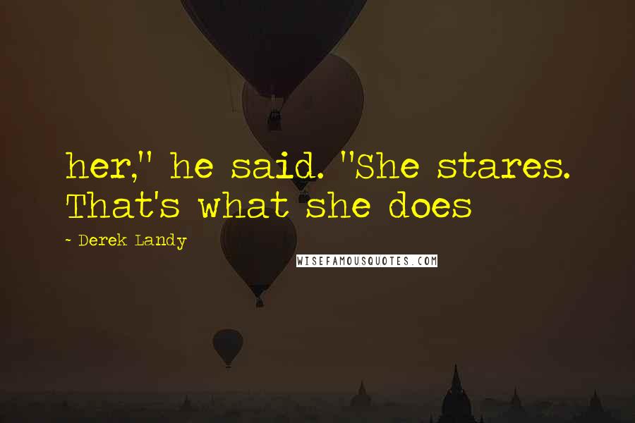 Derek Landy Quotes: her," he said. "She stares. That's what she does