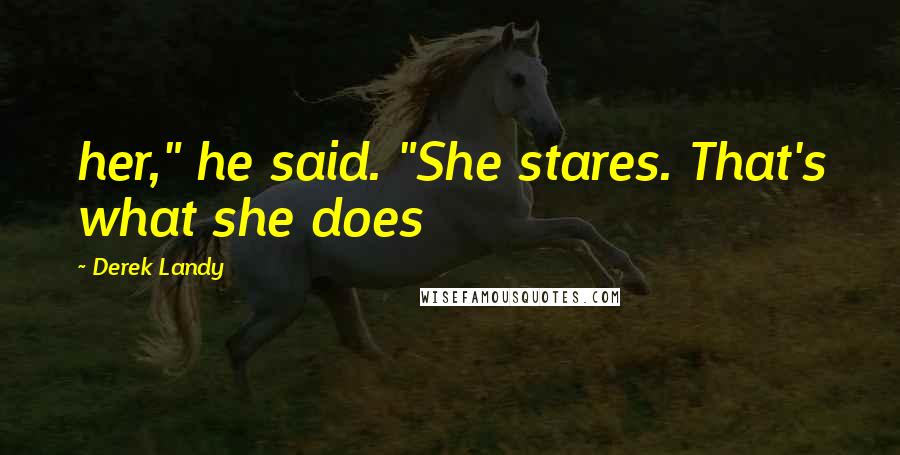 Derek Landy Quotes: her," he said. "She stares. That's what she does