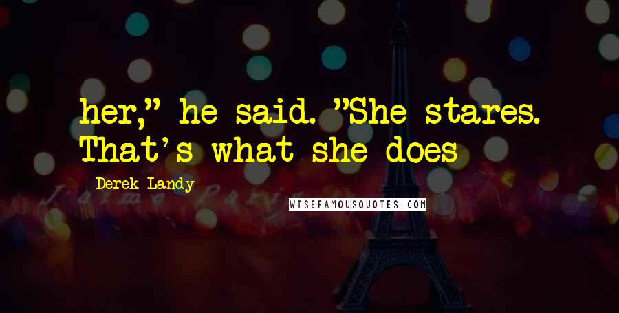 Derek Landy Quotes: her," he said. "She stares. That's what she does