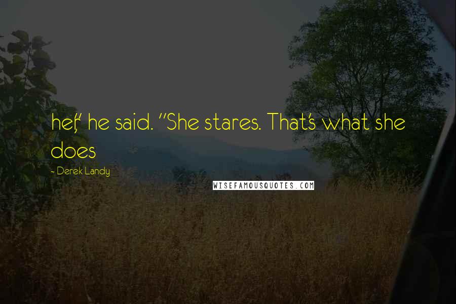 Derek Landy Quotes: her," he said. "She stares. That's what she does