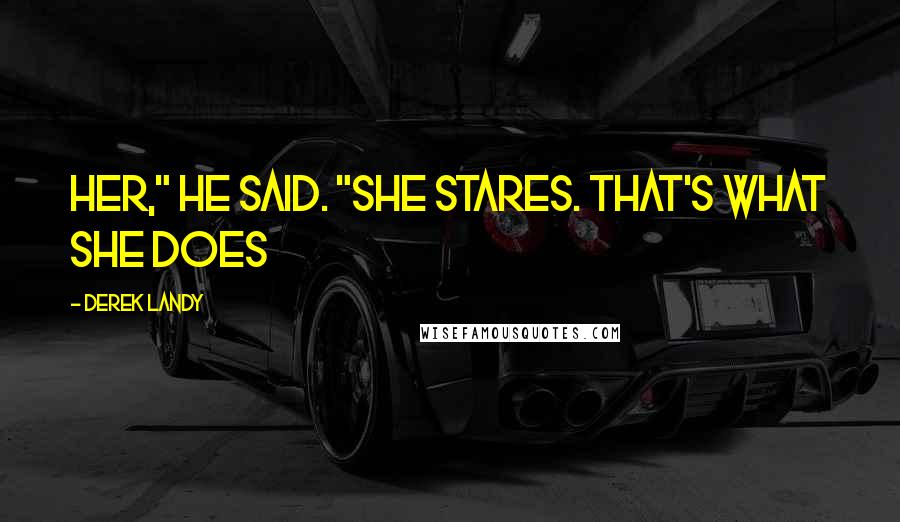 Derek Landy Quotes: her," he said. "She stares. That's what she does
