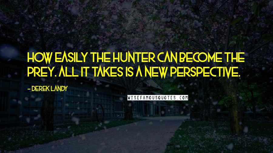 Derek Landy Quotes: How easily the hunter can become the prey. All it takes is a new perspective.