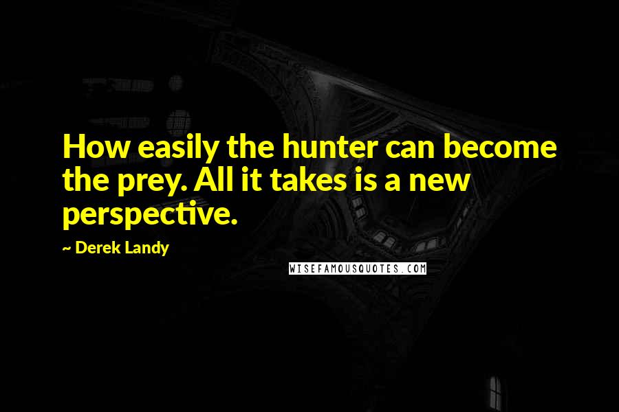 Derek Landy Quotes: How easily the hunter can become the prey. All it takes is a new perspective.