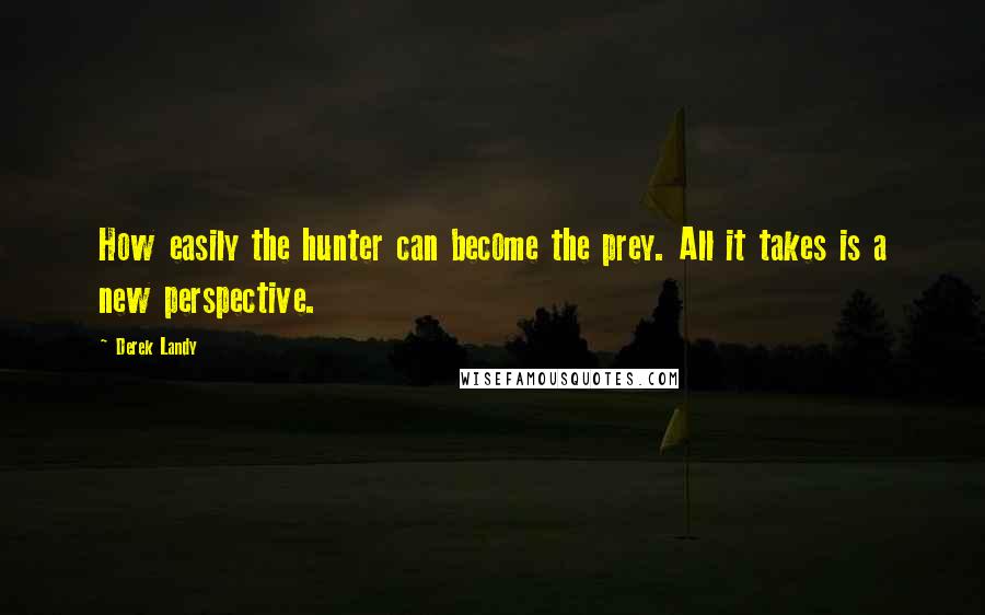 Derek Landy Quotes: How easily the hunter can become the prey. All it takes is a new perspective.