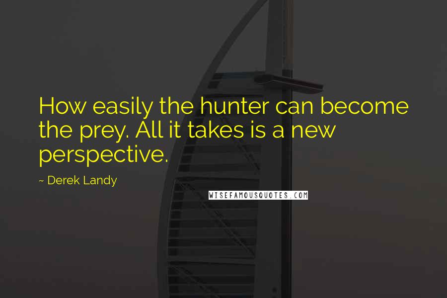 Derek Landy Quotes: How easily the hunter can become the prey. All it takes is a new perspective.