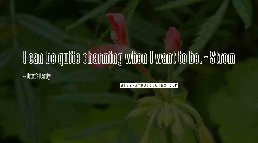 Derek Landy Quotes: I can be quite charming when I want to be. - Strom