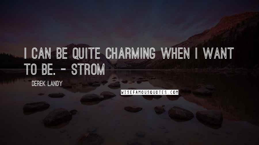 Derek Landy Quotes: I can be quite charming when I want to be. - Strom