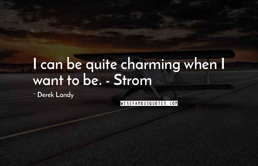 Derek Landy Quotes: I can be quite charming when I want to be. - Strom