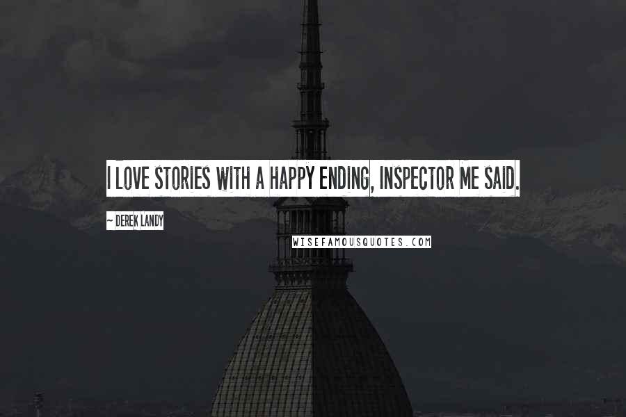 Derek Landy Quotes: I love stories with a happy ending, Inspector Me said.