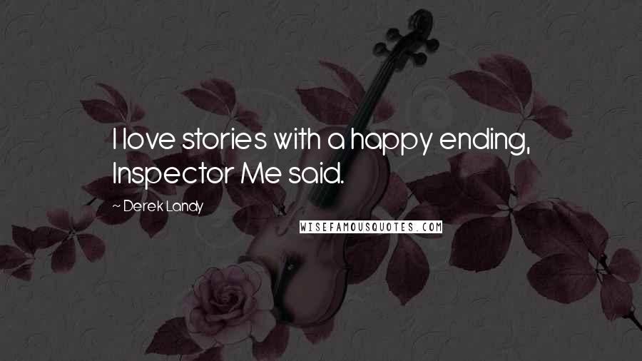 Derek Landy Quotes: I love stories with a happy ending, Inspector Me said.