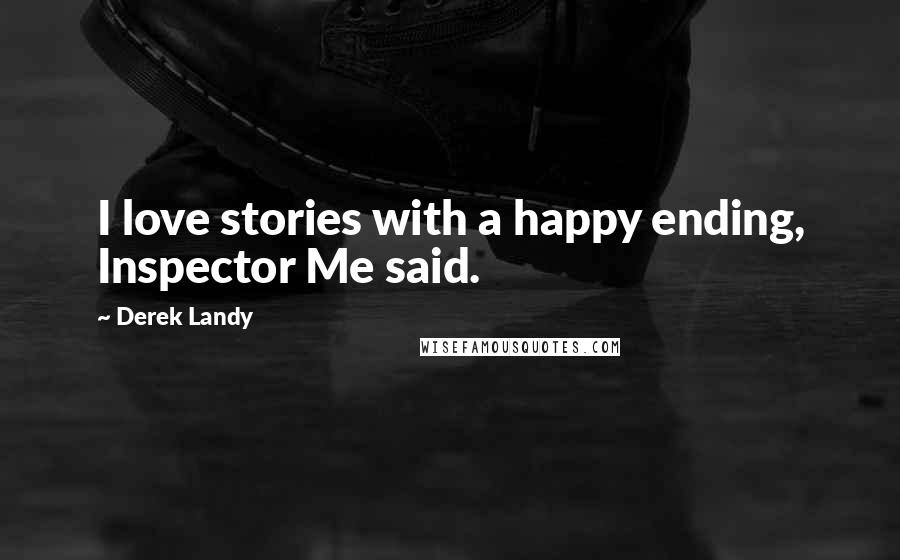 Derek Landy Quotes: I love stories with a happy ending, Inspector Me said.