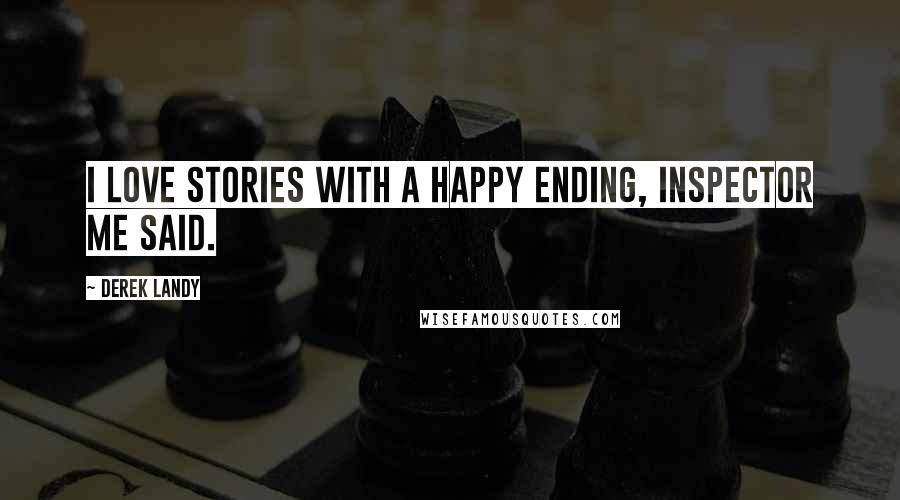 Derek Landy Quotes: I love stories with a happy ending, Inspector Me said.