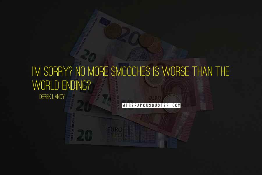 Derek Landy Quotes: I'm sorry? No more smooches is worse than the world ending?