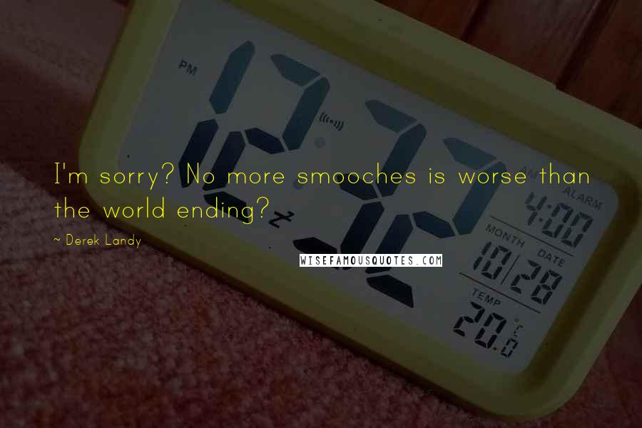 Derek Landy Quotes: I'm sorry? No more smooches is worse than the world ending?