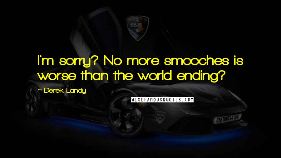 Derek Landy Quotes: I'm sorry? No more smooches is worse than the world ending?