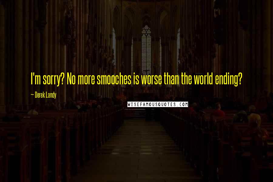 Derek Landy Quotes: I'm sorry? No more smooches is worse than the world ending?