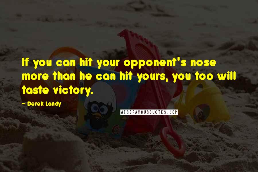 Derek Landy Quotes: If you can hit your opponent's nose more than he can hit yours, you too will taste victory.