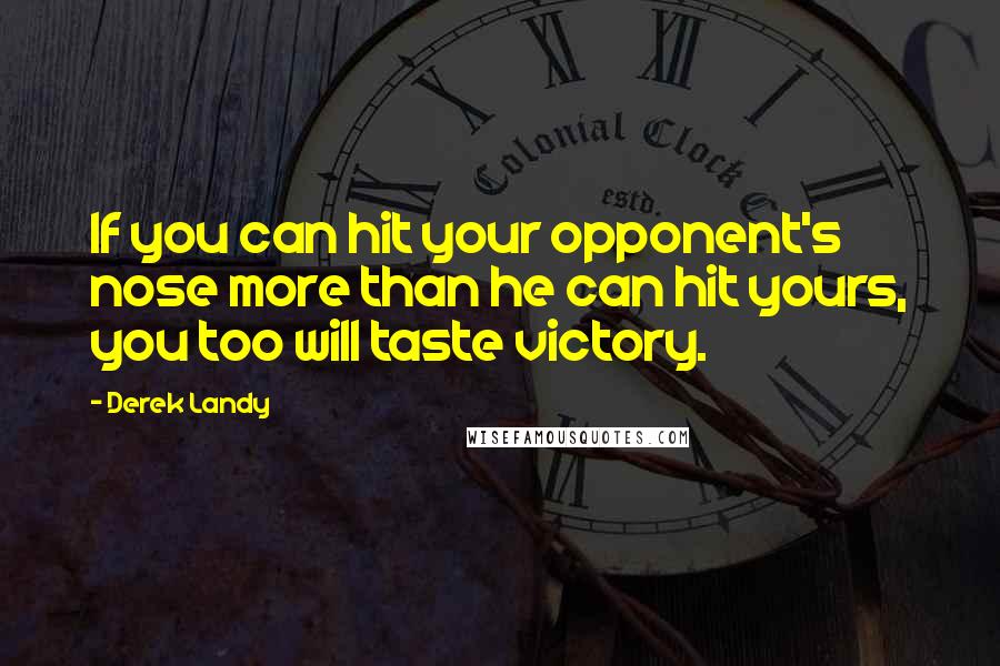 Derek Landy Quotes: If you can hit your opponent's nose more than he can hit yours, you too will taste victory.