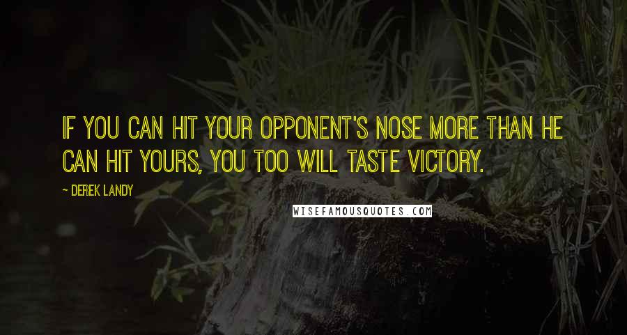 Derek Landy Quotes: If you can hit your opponent's nose more than he can hit yours, you too will taste victory.