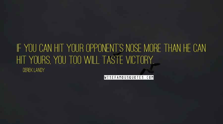 Derek Landy Quotes: If you can hit your opponent's nose more than he can hit yours, you too will taste victory.