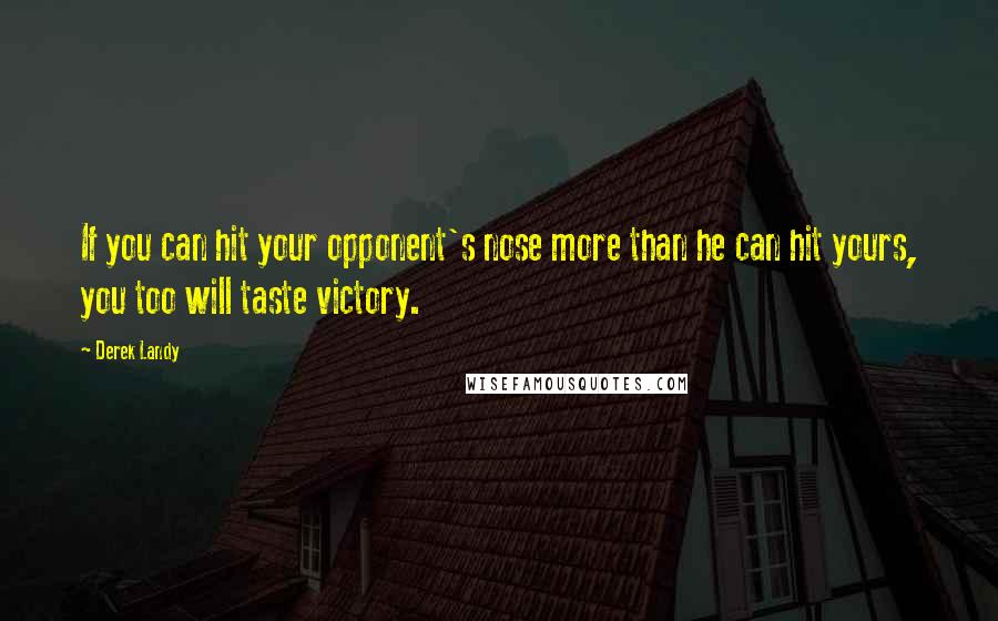 Derek Landy Quotes: If you can hit your opponent's nose more than he can hit yours, you too will taste victory.