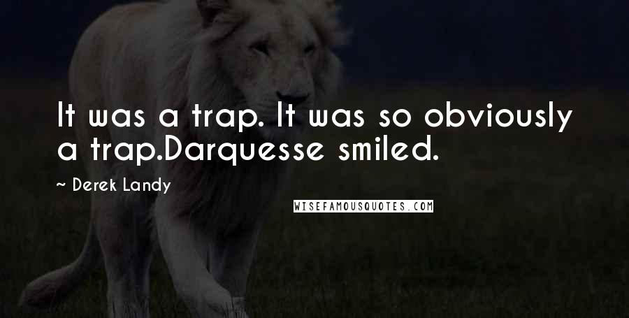 Derek Landy Quotes: It was a trap. It was so obviously a trap.Darquesse smiled.