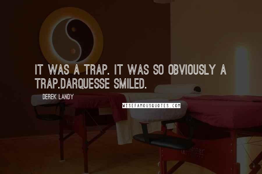 Derek Landy Quotes: It was a trap. It was so obviously a trap.Darquesse smiled.