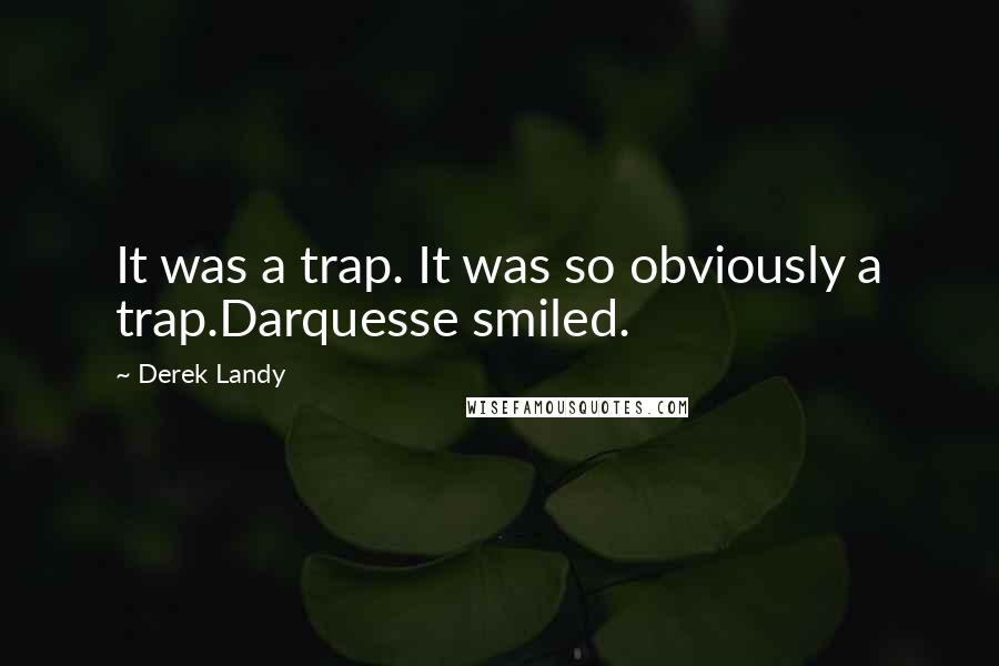 Derek Landy Quotes: It was a trap. It was so obviously a trap.Darquesse smiled.