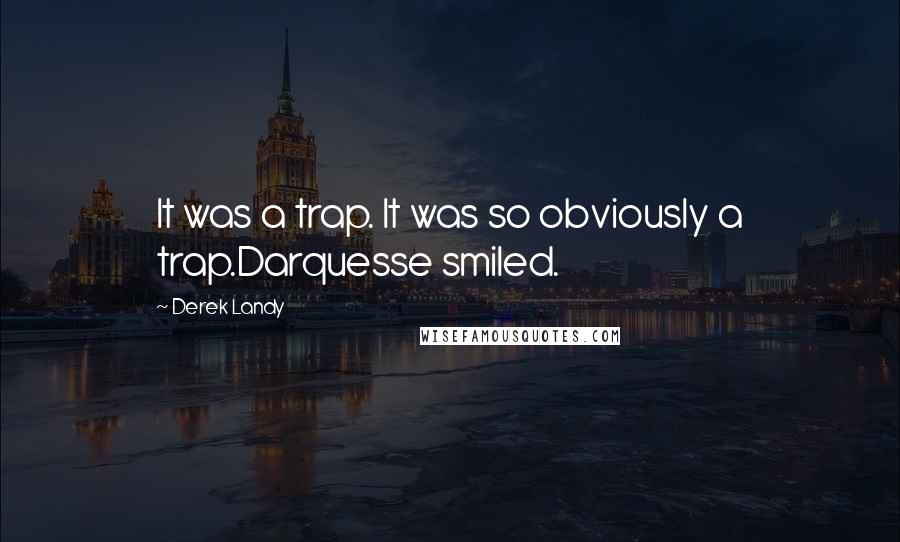 Derek Landy Quotes: It was a trap. It was so obviously a trap.Darquesse smiled.