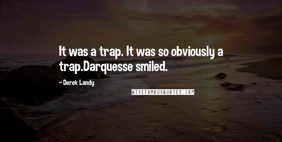 Derek Landy Quotes: It was a trap. It was so obviously a trap.Darquesse smiled.