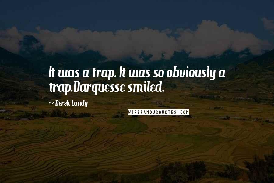 Derek Landy Quotes: It was a trap. It was so obviously a trap.Darquesse smiled.