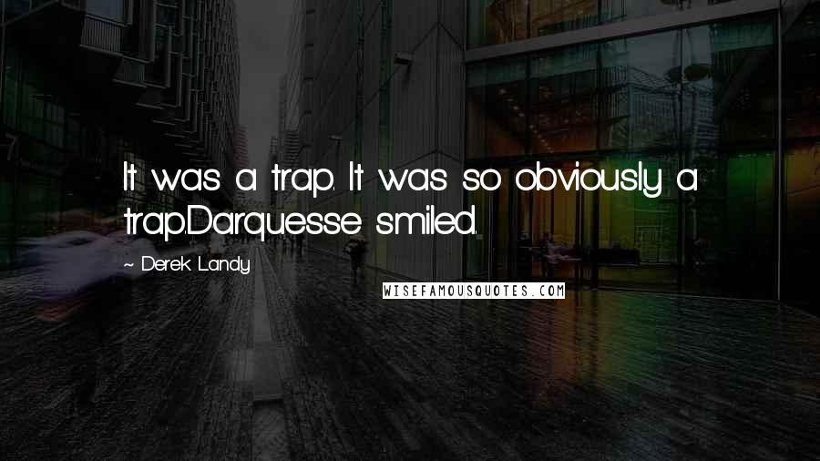 Derek Landy Quotes: It was a trap. It was so obviously a trap.Darquesse smiled.